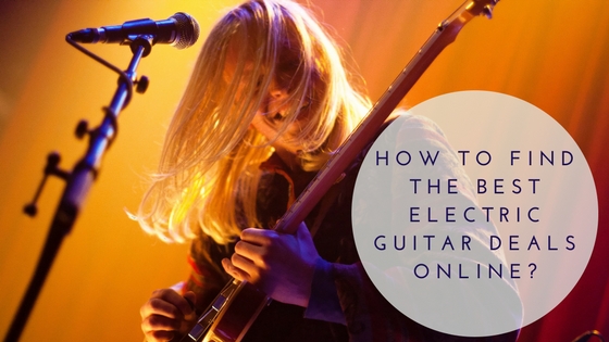 How to Find the Best Electric Guitar Deals Online?