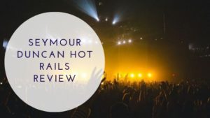 Seymour Duncan Hot Rails Review